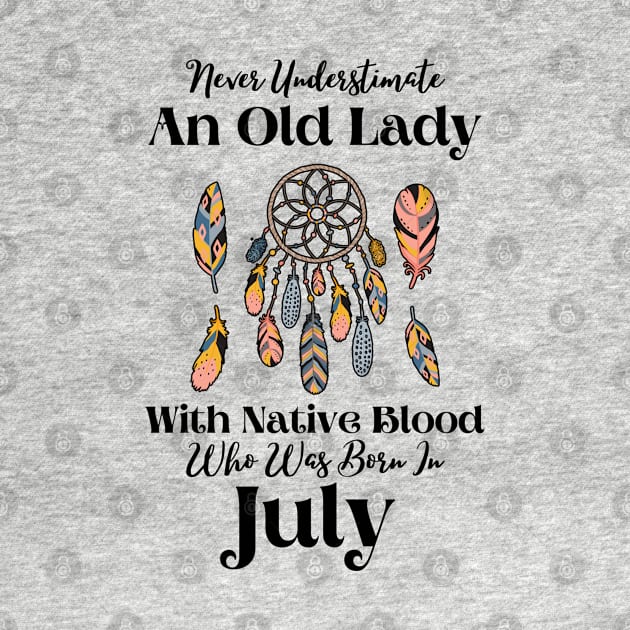 Never Underestimate An Old Lady With Native Blood Who Was Born In July by JustBeSatisfied